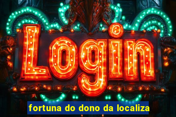 fortuna do dono da localiza